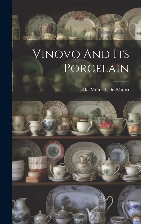 Vinovo And Its Porcelain by LDe-Mauri LDe-Mauri, Hardcover | Indigo Chapters