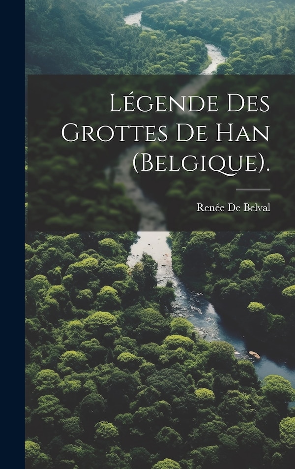 Légende Des Grottes De Han (Belgique) by Renée De Belval, Hardcover | Indigo Chapters