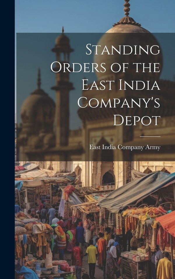 Standing Orders of the East India Company's Depot by East India Company Army, Hardcover | Indigo Chapters