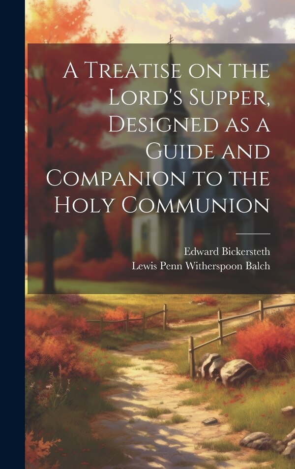 A Treatise on the Lord's Supper Designed as a Guide and Companion to the Holy Communion by Edward Bickersteth, Hardcover | Indigo Chapters