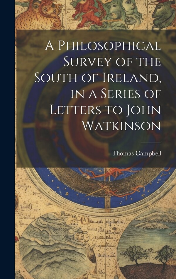 A Philosophical Survey of the South of Ireland in a Series of Letters to John Watkinson by Thomas Campbell, Hardcover | Indigo Chapters