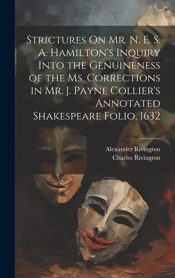 Strictures On Mr. N. E. S. A. Hamilton's Inquiry Into the Genuineness of the Ms. Corrections in Mr. J. Payne Collier's Annotated | Indigo Chapters