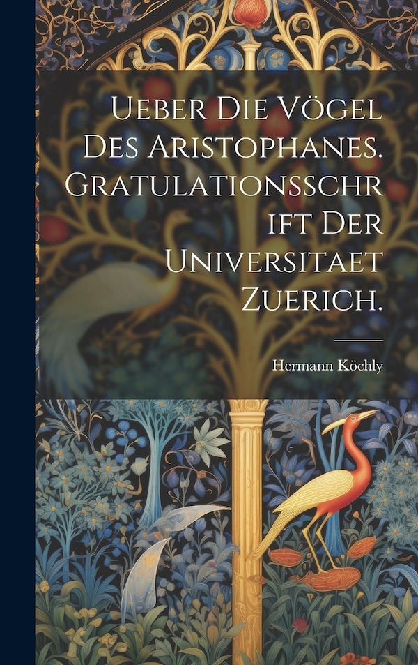 Ueber Die Vögel Des Aristophanes. Gratulationsschrift der Universitaet Zuerich by Hermann Köchly, Hardcover | Indigo Chapters