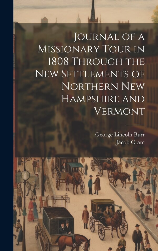 Journal of a Missionary Tour in 1808 Through the New Settlements of Northern New Hampshire and Vermont by Jacob Cram, Hardcover | Indigo Chapters