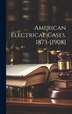American Electrical Cases. 1873-[1908] by Anonymous, Hardcover | Indigo Chapters