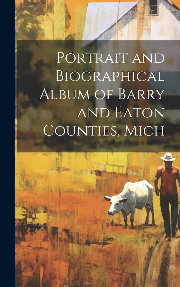 Portrait and Biographical Album of Barry and Eaton Counties Mich by Anonymous Anonymous, Hardcover | Indigo Chapters