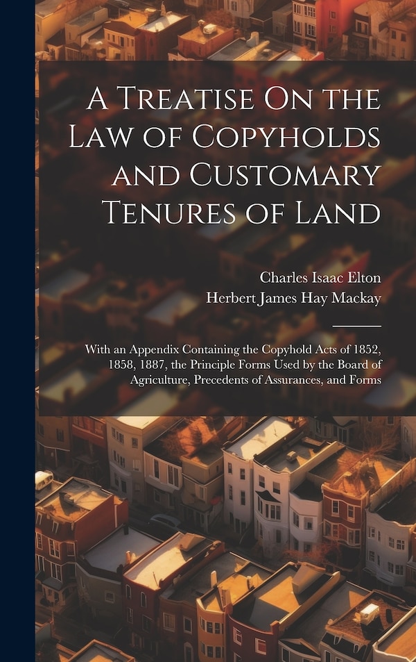 A Treatise On the Law of Copyholds and Customary Tenures of Land by Charles Isaac Elton, Hardcover | Indigo Chapters