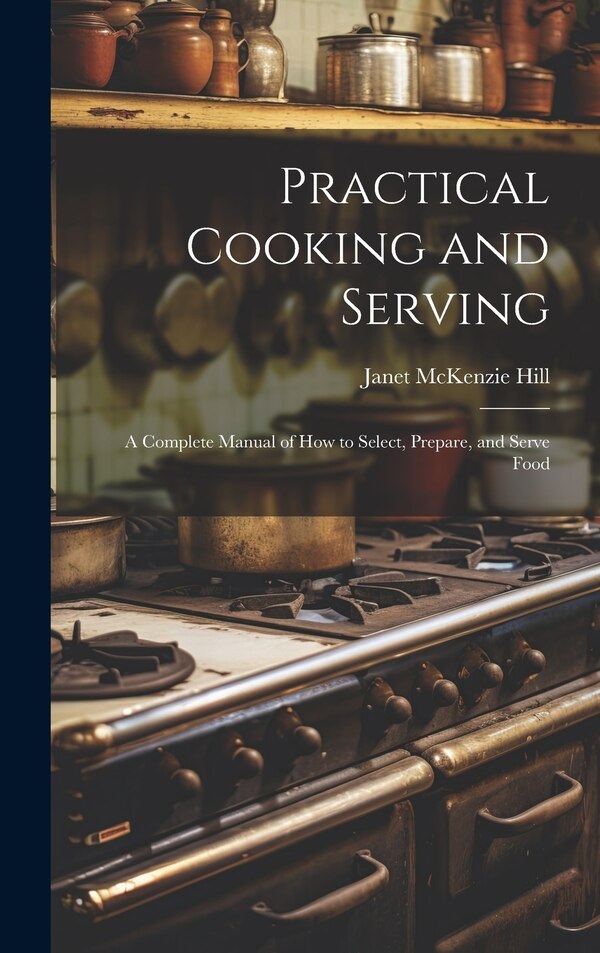 Practical Cooking and Serving by Janet McKenzie Hill, Hardcover | Indigo Chapters