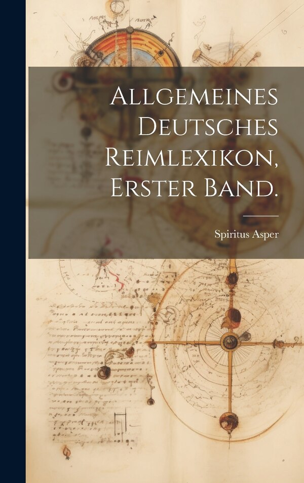 Allgemeines Deutsches Reimlexikon Erster Band by Spiritus Asper, Hardcover | Indigo Chapters