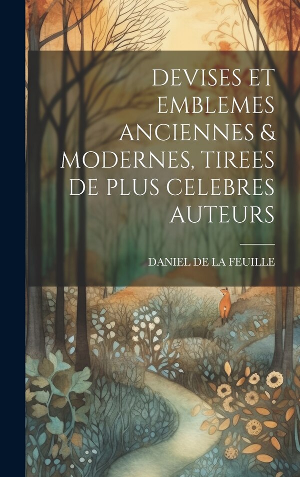Devises Et Emblemes Anciennes & Modernes Tirees de Plus Celebres Auteurs by Daniel De La Feuille, Hardcover | Indigo Chapters