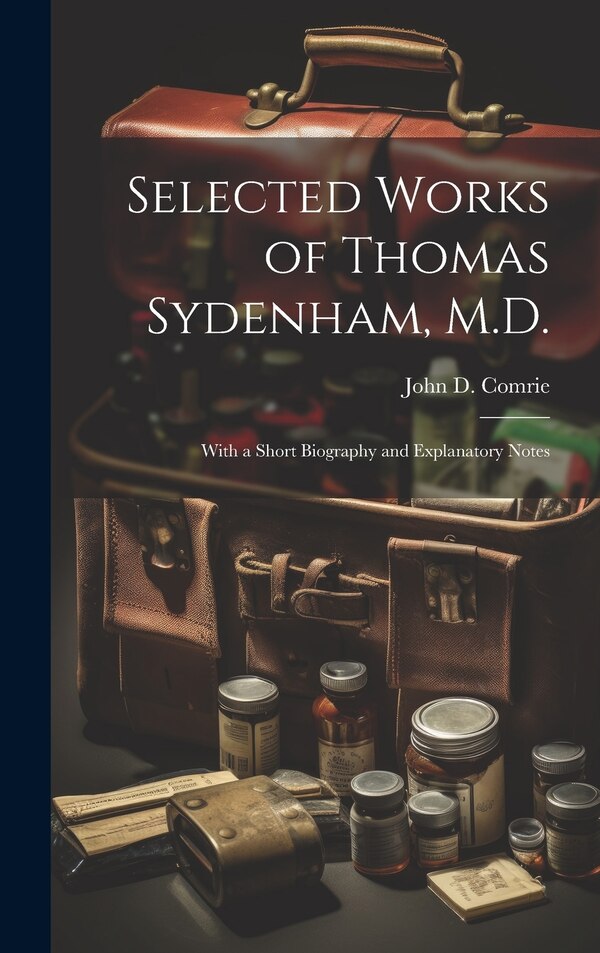 Selected Works of Thomas Sydenham M. D by John D 1875-1939 Comrie, Hardcover | Indigo Chapters