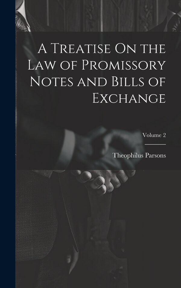 A Treatise On the Law of Promissory Notes and Bills of Exchange; Volume 2 by Theophilus Parsons, Hardcover | Indigo Chapters