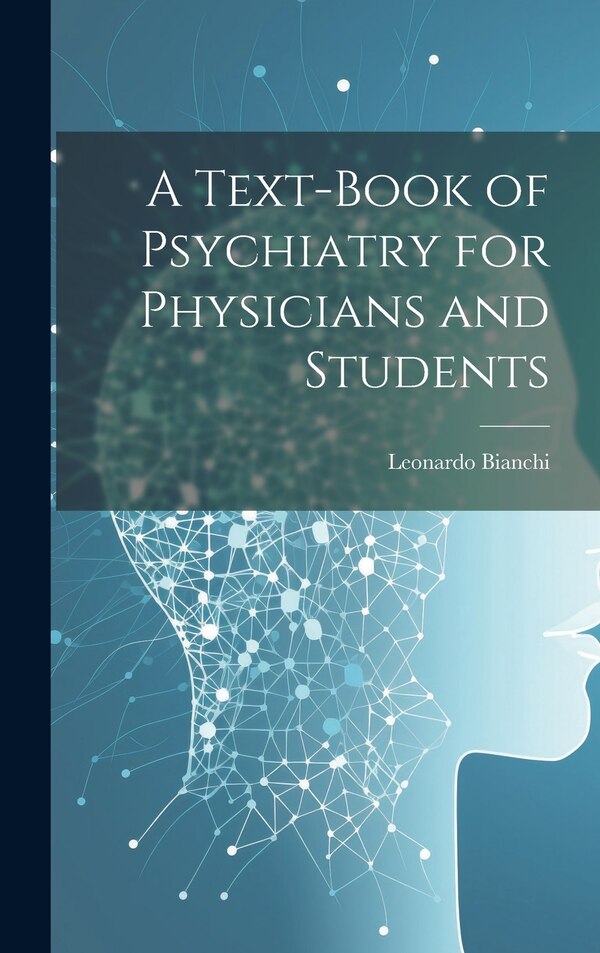 A Text-Book of Psychiatry for Physicians and Students by Leonardo Bianchi, Hardcover | Indigo Chapters