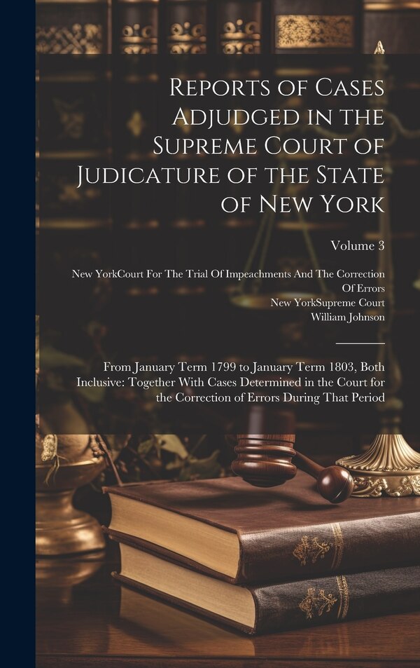 Reports of Cases Adjudged in the Supreme Court of Judicature of the State of New York by William Johnson, Hardcover | Indigo Chapters
