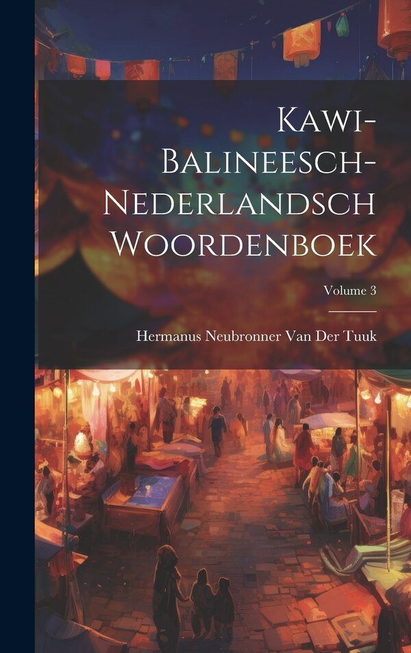 Kawi-Balineesch-Nederlandsch Woordenboek; Volume 3 by Hermanus Neubronner Van Der Tuuk, Hardcover | Indigo Chapters