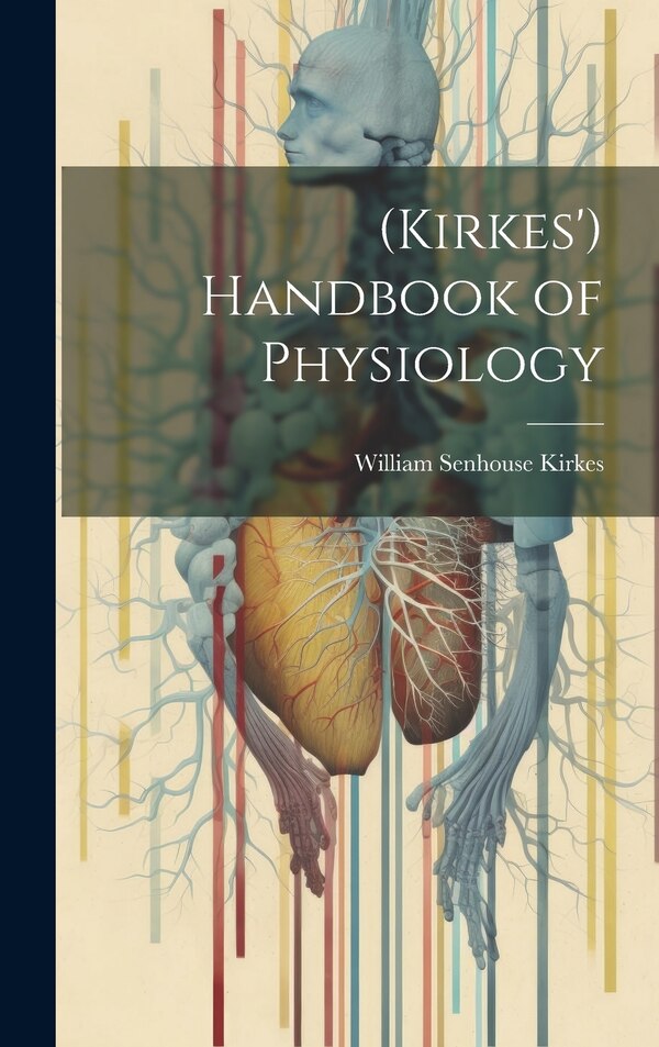 (Kirkes') Handbook of Physiology by William Senhouse Kirkes, Hardcover | Indigo Chapters