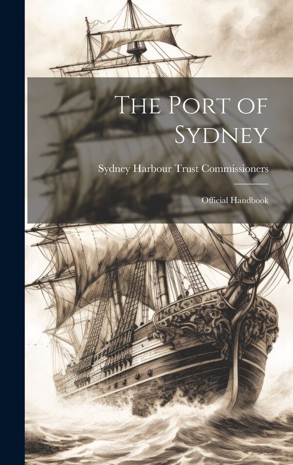 The Port of Sydney; Official Handbook by Sydney Harbour Trust Commissioners, Hardcover | Indigo Chapters
