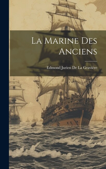 La Marine des Anciens by Edmond Jurien De La Gravière, Hardcover | Indigo Chapters