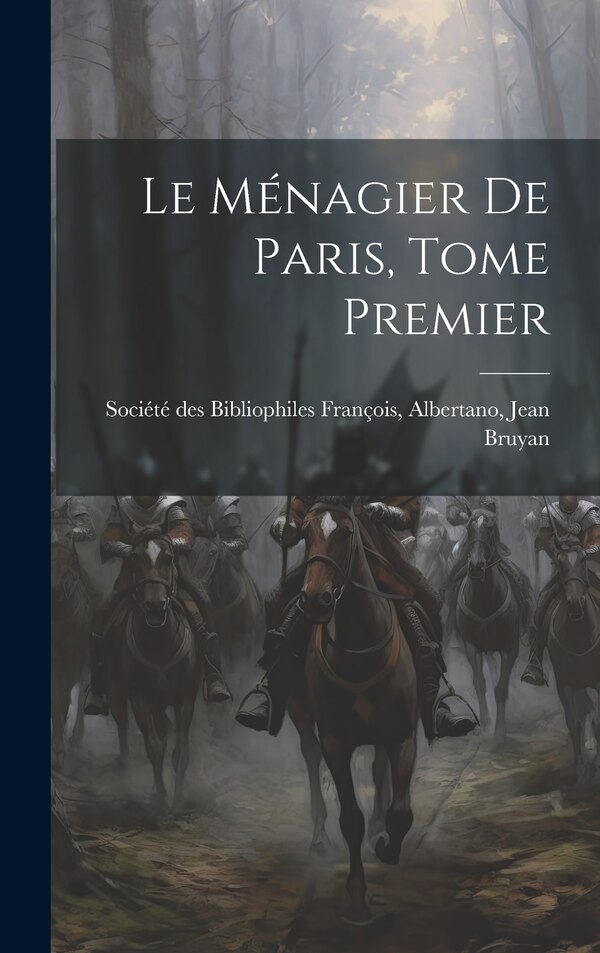 Le Ménagier de Paris Tome Premier by Albertano J des Bibliophiles François, Hardcover | Indigo Chapters