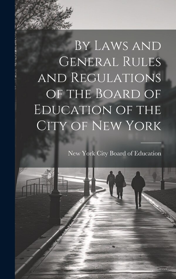 By Laws and General Rules and Regulations of the Board of Education of the City of New York by New York City Board of Education, Hardcover