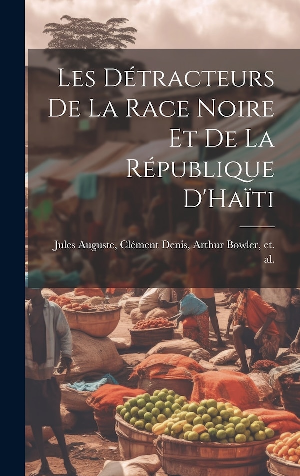Les Détracteurs de La Race Noire et de La République D'Haïti by Clément Denis Arthur Bowler Auguste, Hardcover | Indigo Chapters