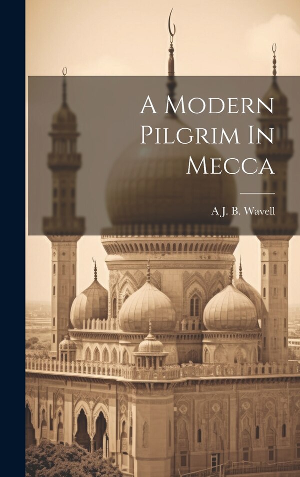 A Modern Pilgrim In Mecca by A J B Wavell, Hardcover | Indigo Chapters