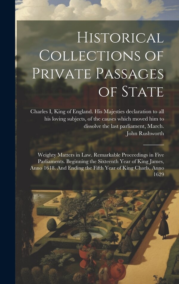 Historical Collections of Private Passages of State by John Rushworth, Hardcover | Indigo Chapters