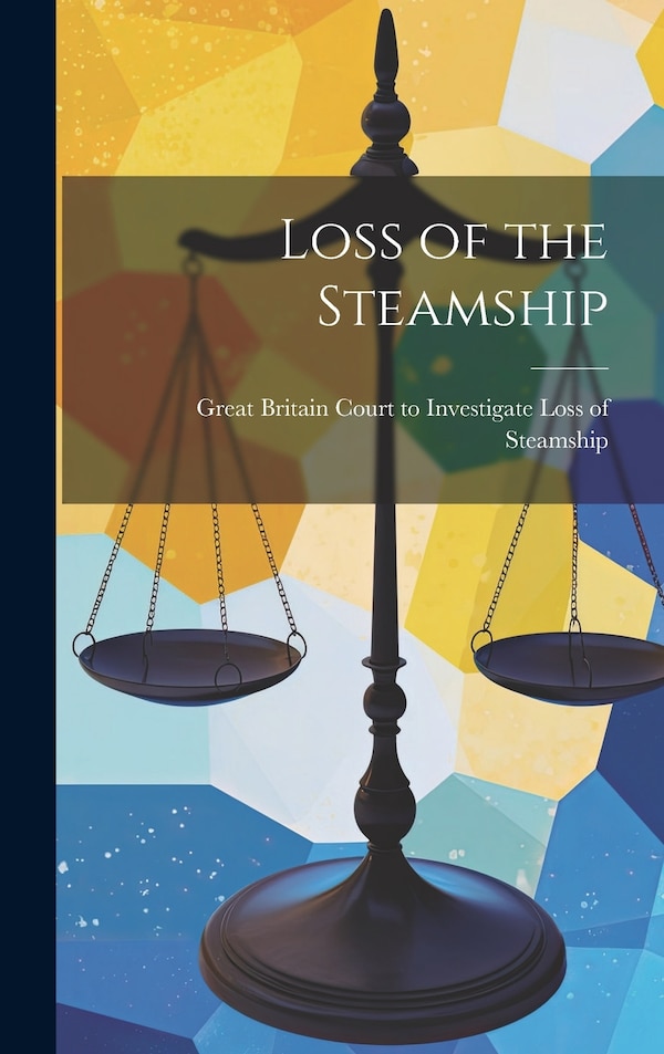 Loss of the Steamship by Britain Court to Investigate Loss of, Hardcover | Indigo Chapters