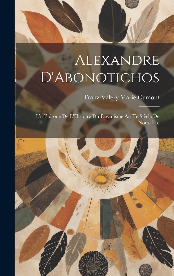 Alexandre D'Abonotichos by Franz Valery Marie Cumont, Hardcover | Indigo Chapters