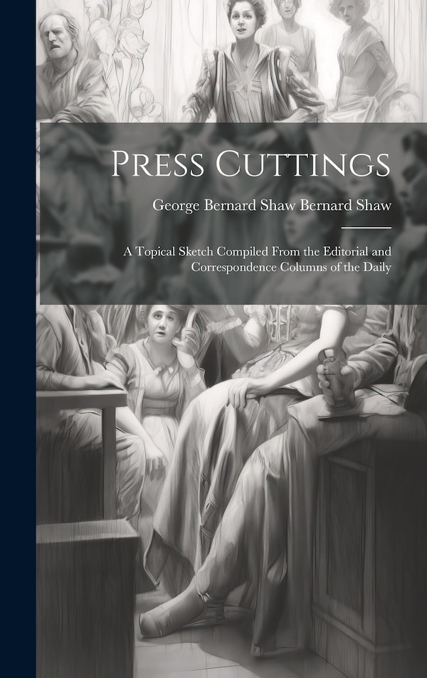 Press Cuttings by George Bernard Shaw Bernard Shaw, Hardcover | Indigo Chapters