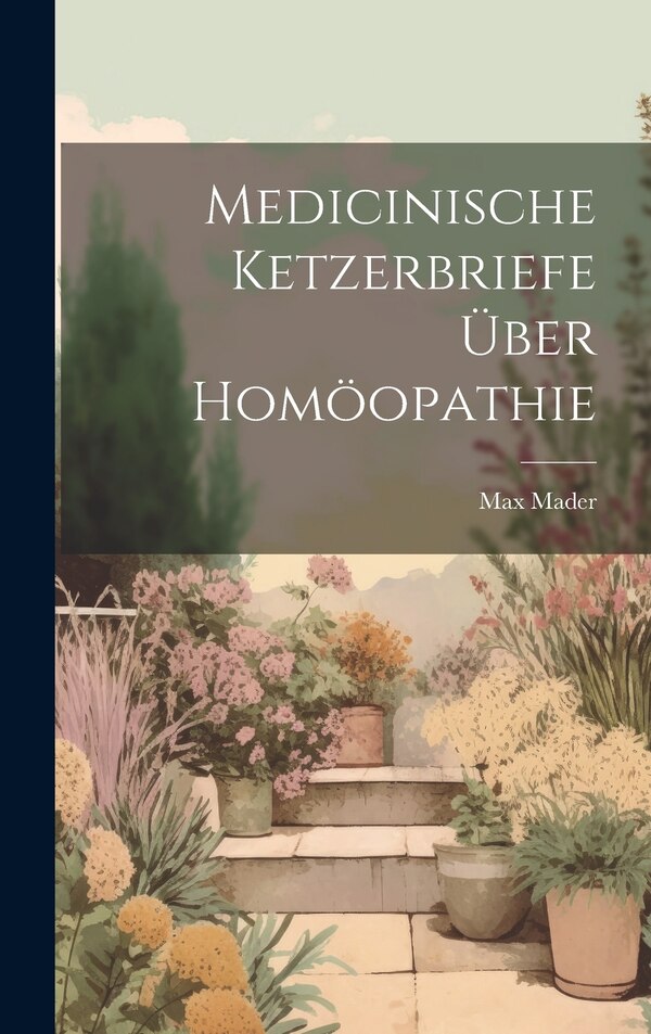 Medicinische Ketzerbriefe über Homöopathie by Max Mader, Hardcover | Indigo Chapters