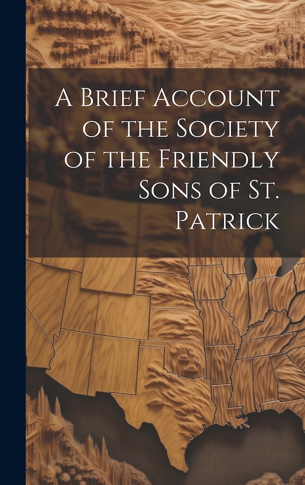 A Brief Account of the Society of the Friendly Sons of St. Patrick by Anonymous, Hardcover | Indigo Chapters