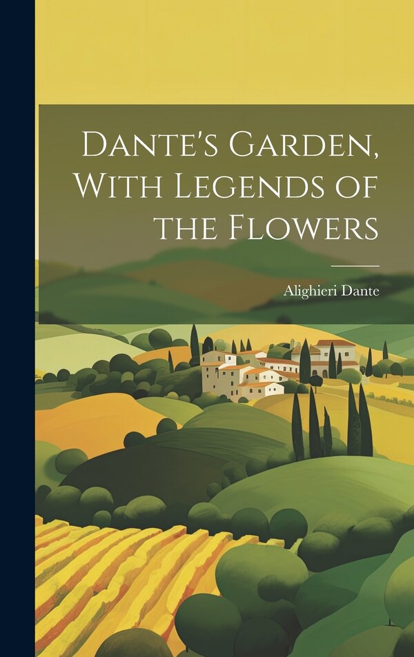 Dante's Garden With Legends of the Flowers by Dante Alighieri, Hardcover | Indigo Chapters