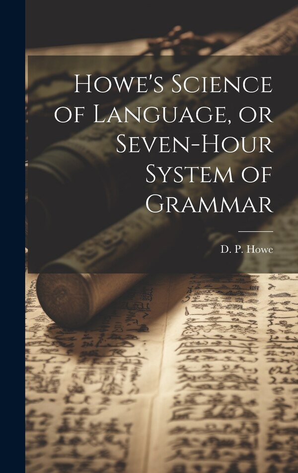 Howe's Science of Language or Seven-Hour System of Grammar by D P Howe, Hardcover | Indigo Chapters