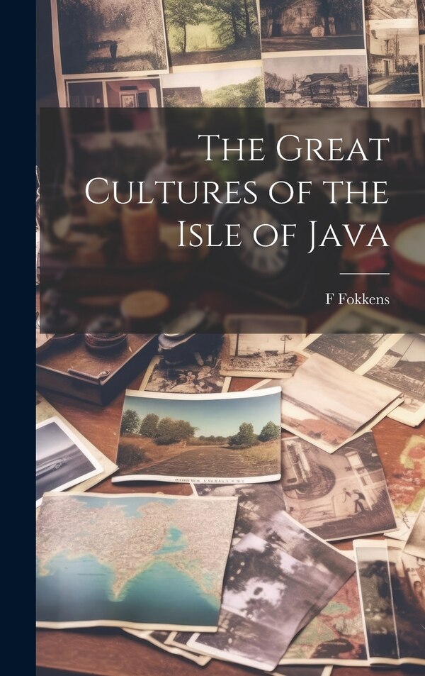 The Great Cultures of the Isle of Java by F Fokkens, Hardcover | Indigo Chapters
