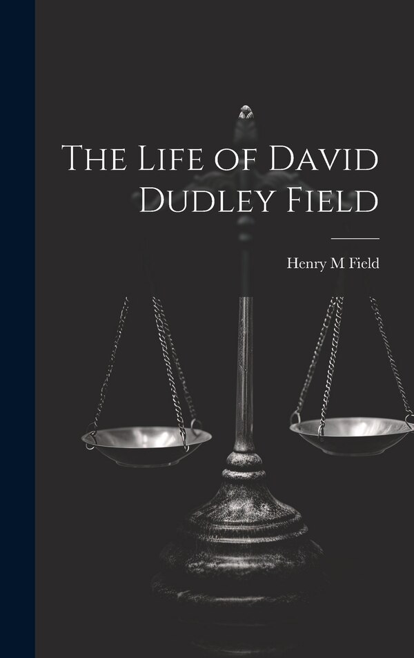 The Life of David Dudley Field by Henry M Field, Hardcover | Indigo Chapters