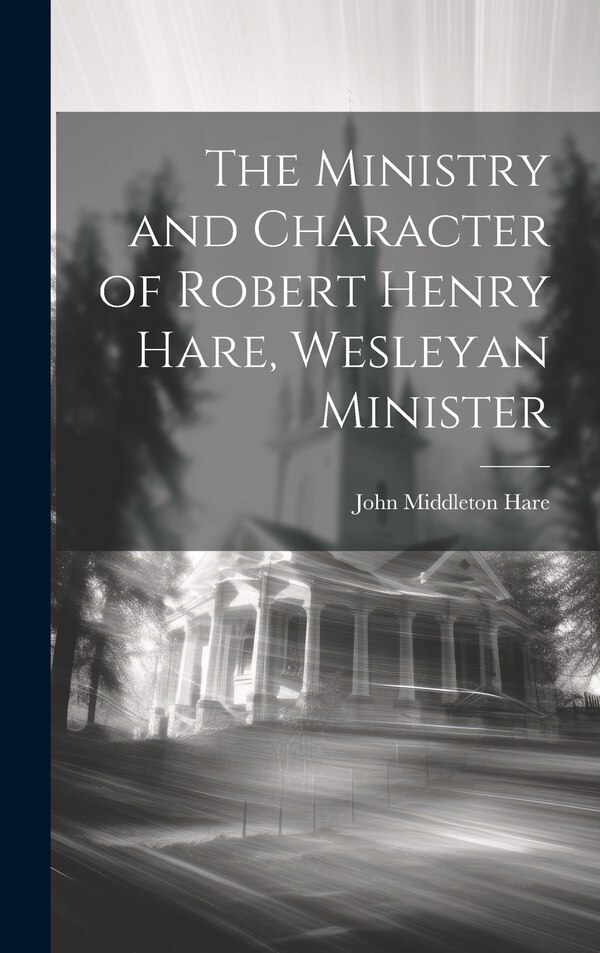The Ministry and Character of Robert Henry Hare Wesleyan Minister by John Middleton Hare, Hardcover | Indigo Chapters