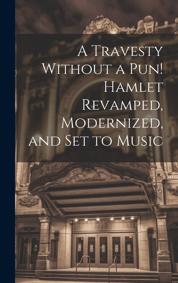 A Travesty Without a pun Hamlet Revamped Modernized and set to Music by Anonymous, Hardcover | Indigo Chapters