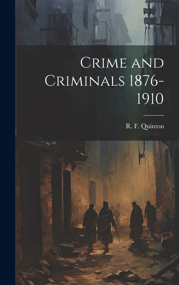Crime and Criminals 1876-1910 by R F Quinton, Hardcover | Indigo Chapters