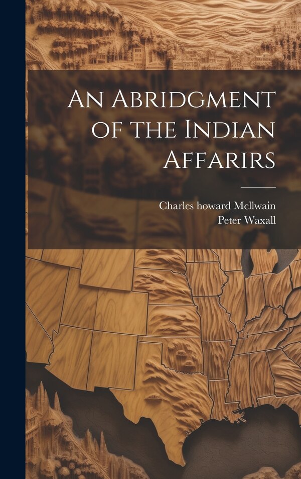 An Abridgment of the Indian Affarirs by Peter Waxall, Hardcover | Indigo Chapters