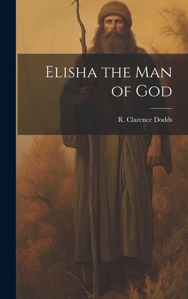 Elisha the Man of God by R Clarence Dodds, Hardcover | Indigo Chapters