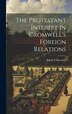 The Protestant Interest in Cromwell's Foreign Relations by Jakob N Bowman, Hardcover | Indigo Chapters