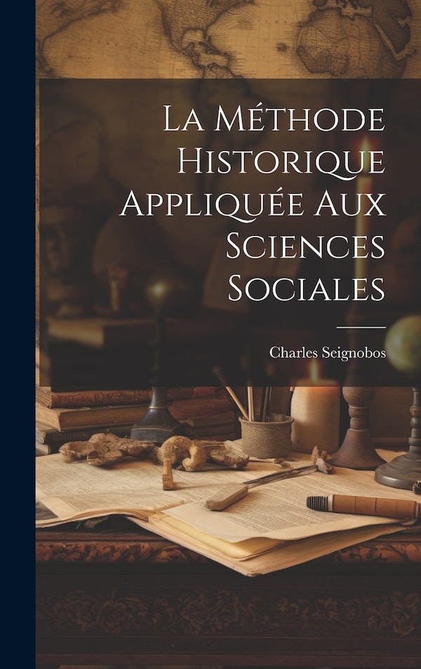 La méthode Historique Appliquée Aux Sciences Sociales by Charles Seignobos, Hardcover | Indigo Chapters