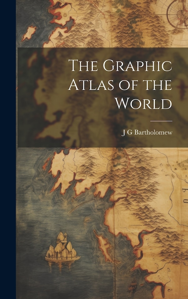 The Graphic Atlas of the World by J G Bartholomew, Hardcover | Indigo Chapters