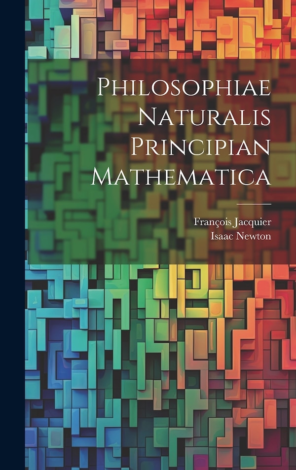Philosophiae Naturalis Principian Mathematica by Isaac Newton, Hardcover | Indigo Chapters