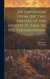 An Exposition Upon the Two Epistles of the Apostle St. Paul to the Thessalonians by John Jewel, Hardcover | Indigo Chapters