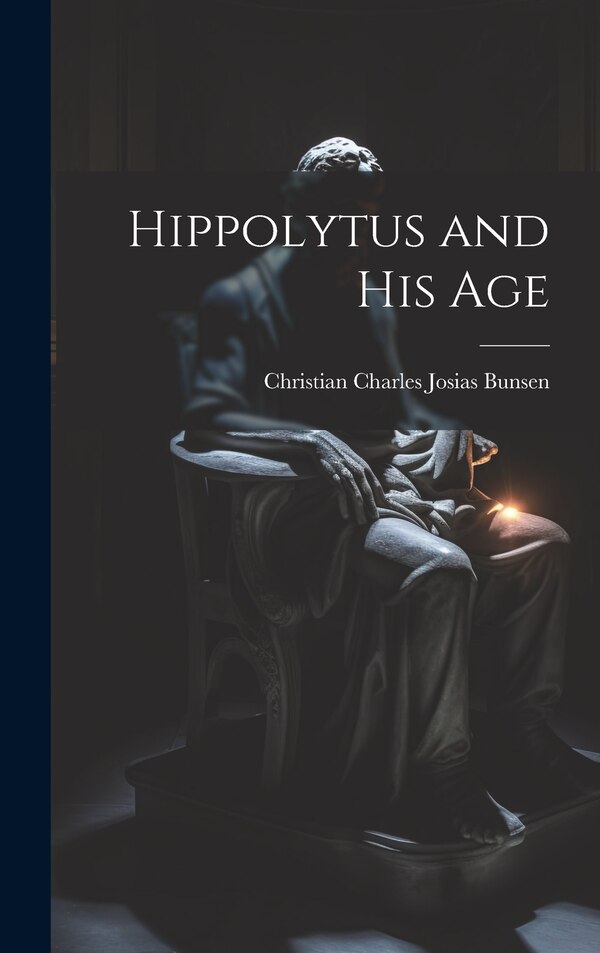 Hippolytus and His Age by Christian Charles Josias Bunsen, Hardcover | Indigo Chapters