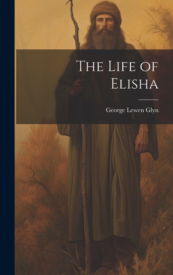 The Life of Elisha by George Lewen Glyn, Hardcover | Indigo Chapters