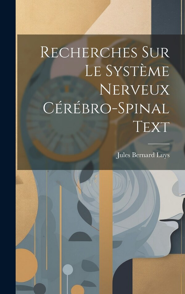 Recherches Sur Le Système Nerveux Cérébro-Spinal Text by Jules Bernard Luys, Hardcover | Indigo Chapters