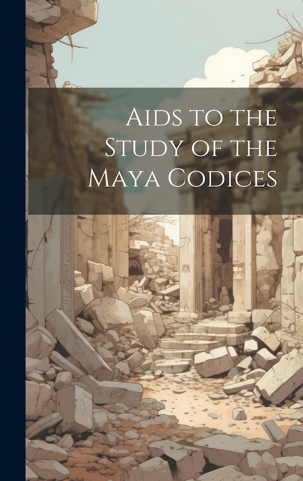 Aids to the Study of the Maya Codices by Anonymous, Hardcover | Indigo Chapters